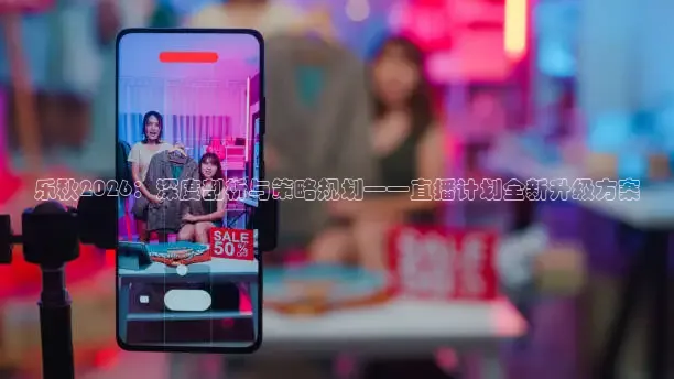 乐秋2026：深度剖析与策略规划——直播计划全新升级方案